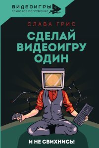 Книга Слава Грис Сделай видеоигру один и не свихнись
