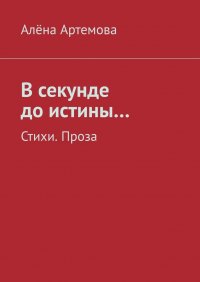 Книга Алена Артемова В секунде до истины… Стихи. Проза