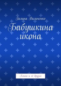Книга Галина Вильченко Бабушкина икона. Алька и её друзья