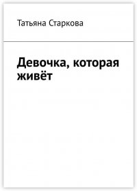 Книга Татьяна Старкова Девочка, которая живёт