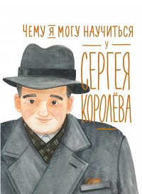 Книга Наталья Акулова Чему я могу научиться у Сергея Королёва
