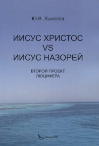 Книга Ю. В. Халезов Иисус Христос VS Иисус Назорей. Второй проект Люцифера