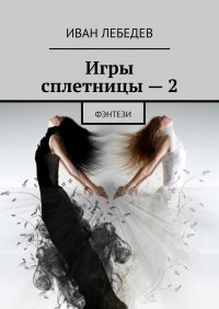 Книга Иван Лебедев Игры сплетницы – 2. Фэнтези