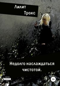 Книга Лилит Трокс Недолго наслаждаться чистотой