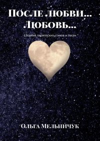 Книга Ольга Мельничук После любви… Любовь… Сборник лирических стихов и песен