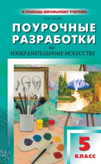Книга О. М. Гусева Поурочные разработки по изобразительному искусству. 5 класс (По программе Б. М. Неменского «Изобразительное искусство. Декоративно-прикладное искусство в жизни человека»)
