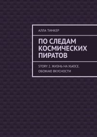 Книга Алла Тинкер По следам космических пиратов. Story 2. Жизнь на Хьюсе. Обожаю вкусности