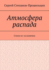 Книга Сергей Степанов-Прошельцев Атмосфера распада. Стихи из-за колючки