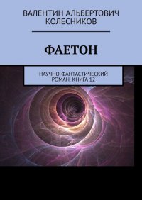 Книга Валентин Альбертович Колесников Фаетон. Научно-фантастический роман. Книга 12