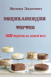 Книга Леонид Зданович Энциклопедия тортов. 1500 рецептов на любой вкус