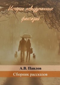 Книга Андрей Валерьевич Павлов Истории невыдуманных фантазий
