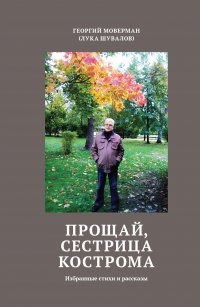 Книга Георгий Моверман (Лука Шувалов) Прощай, сестрица Кострома. Избранные стихи и рассказы