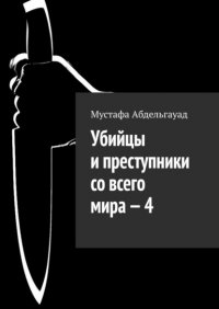 Книга Мустафа Абдельгауад Убийцы и преступники со всего мира – 4