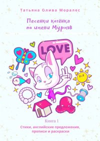 Книга Татьяна Олива Моралес Песенки котёнка по имени Мурмяв. Стихи, английские предложения, прописи и раскраски. Книга 1