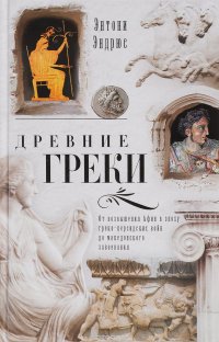 Книга Энтони Эндрюс Древние греки. От возвышения Афин в эпоху греко-персидских войн до македонского завоевания