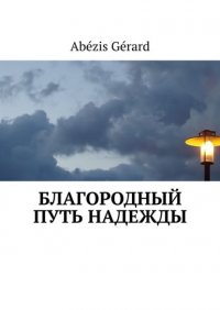 Книга Gérard Abézis БЛАГОРОДНЫЙ ПУТЬ НАДЕЖДЫ