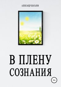 Книга Александр Шаталов В плену сознания