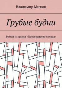 Книга Владимир Митюк Грубые будни. Роман из цикла «Пространство холода»
