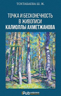 Книга Шайзада Тохтабаева Точка и бесконечность в живописи Калиоллы Ахметжанова
