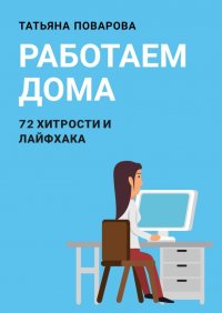 Книга Татьяна Поварова Работаем Дома: 72 хитрости и лайфхака