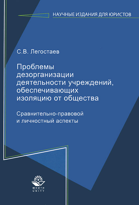 Книга С. В. Легостаев Проблемы дезорганизации деятельности учреждений, обеспечивающих изоляцию от общества. Сравнительно-правовой и личностный аспекты