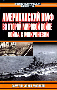 Самуэль Элиот Морисон - «Американский ВМФ во Второй мировой войне. Война в Микронезии»