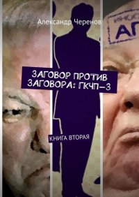 Книга Александр Черенов Заговор против заговора: ГКЧП-3. Книга вторая