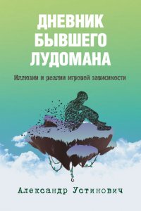 Книга Александр Устинович Дневник бывшего лудомана. Иллюзии и реалии игровой зависимости