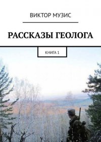 Книга Виктор Музис РАССКАЗЫ ГЕОЛОГА. КНИГА 1