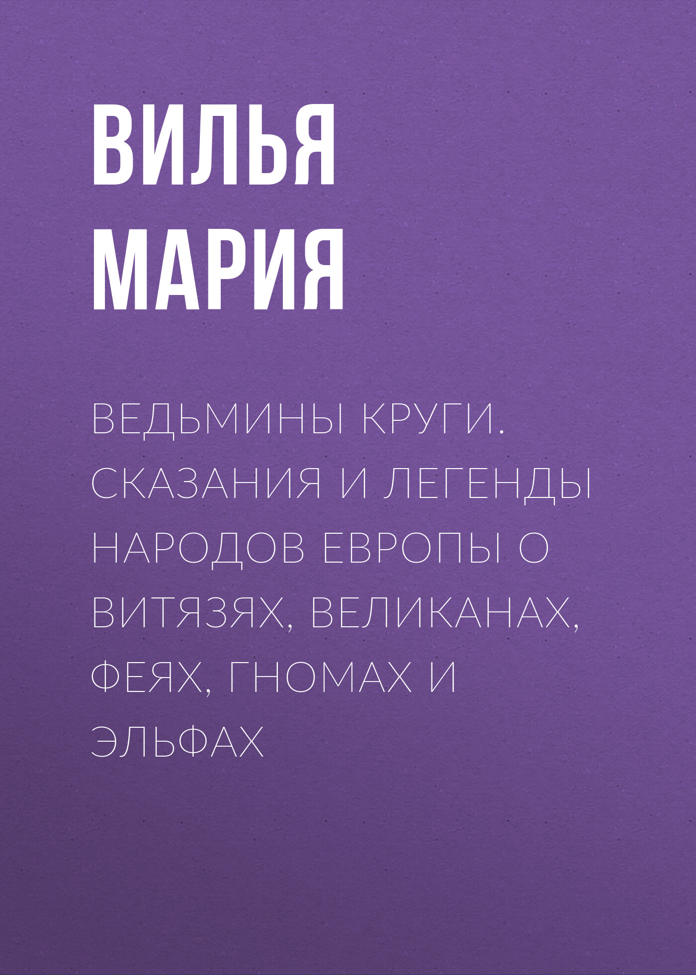 Книга Вилья Мария Ведьмины круги. Сказания и легенды народов Европы о витязях, великанах, феях, гномах и эльфах