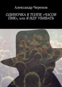 Книга Александр Черенов Одиночка в толпе «часов пик», или Я иду убивать
