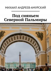 Книга Михаил Андреев-Амурский Под сияньем Северной Пальмиры
