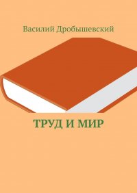 Книга Василий Дробышевский Труд и мир