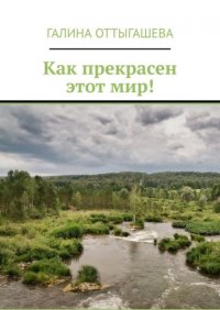 Книга Галина Оттыгашева Как прекрасен этот мир!
