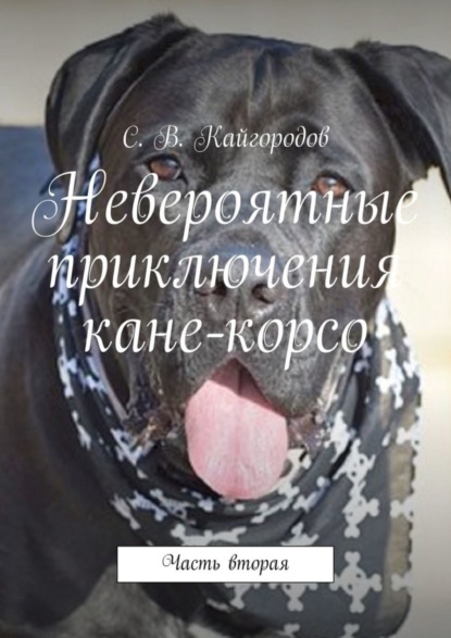 Книга С. В. Кайгородов Невероятные приключения кане-корсо. Часть вторая
