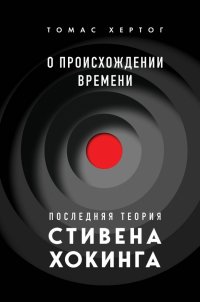 Книга Томас Хертог О происхождении времени. Последняя теория Стивена Хокинга