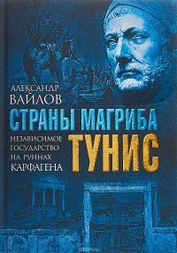 Книга Александр Вайлов Страны Магриба. Тунис. Независимое государство на руинах Карфагена