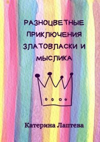Книга Катерина Лаптева Разноцветные приключения Златовласки и Мыслика