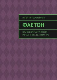 Книга Валентин Колесников Фаетон. Научно-фантастический роман. Книга 10. Новая эра