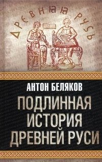 Книга Антон Беляков Подлинная история Древней Руси