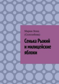 Книга Мария Ленц (Солозобова) Сенька Рыжий и милицейские яблоки