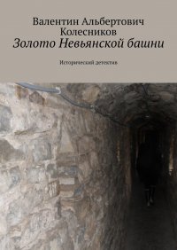 Книга Валентин Альбертович Колесников Золото Невьянской башни. Исторический детектив