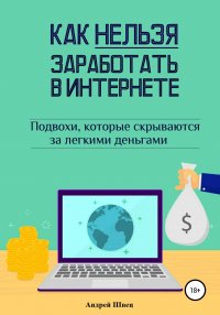 Книга Андрей Сергеевич Швец Как нельзя заработать в Интернете