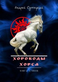 Книга Андрей Михайлович Сутоцкий Хороводы Хорса. Книга стихов