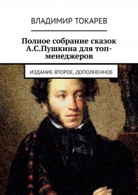 Книга Владимир Токарев Полное собрание сказок А.С.Пушкина для топ-менеджеров. Издание второе, дополненное
