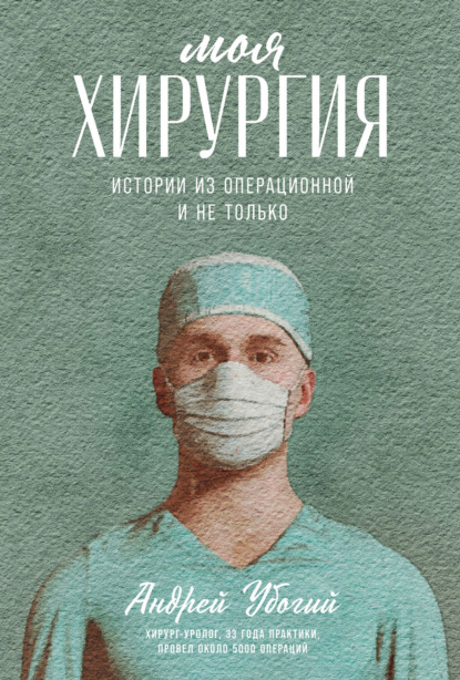 Книга Андрей Убогий Моя хирургия. Истории из операционной и не только