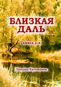 Книга Татьяна Катушонок Близкая даль. Книга 2-я