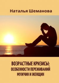 Книга Наталья Алексеевна Шеманова Возрастные кризисы: особенности переживаний мужчин и женщин