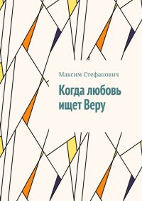 Книга Максим Стефанович Когда любовь ищет Веру