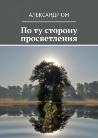 Книга Александр Ом По ту сторону просветления